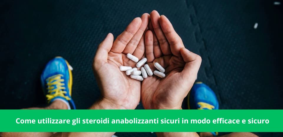 come utilizzare gli steroidi anabolizzanti sicuri in modo efficace e sicuro